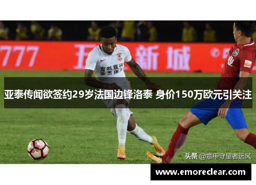 亚泰传闻欲签约29岁法国边锋洛泰 身价150万欧元引关注