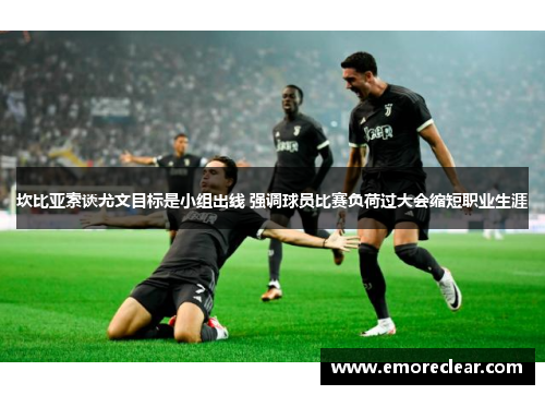 坎比亚索谈尤文目标是小组出线 强调球员比赛负荷过大会缩短职业生涯