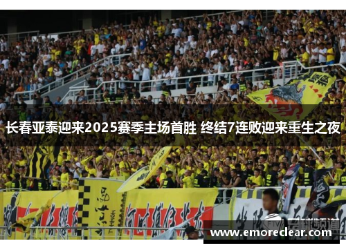 长春亚泰迎来2025赛季主场首胜 终结7连败迎来重生之夜
