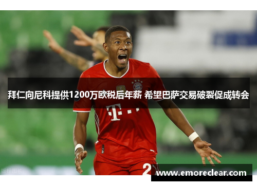 拜仁向尼科提供1200万欧税后年薪 希望巴萨交易破裂促成转会